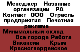 Менеджер › Название организации ­ РА Контакт, ООО › Отрасль предприятия ­ Печатная реклама › Минимальный оклад ­ 20 000 - Все города Работа » Вакансии   . Крым,Красногвардейское